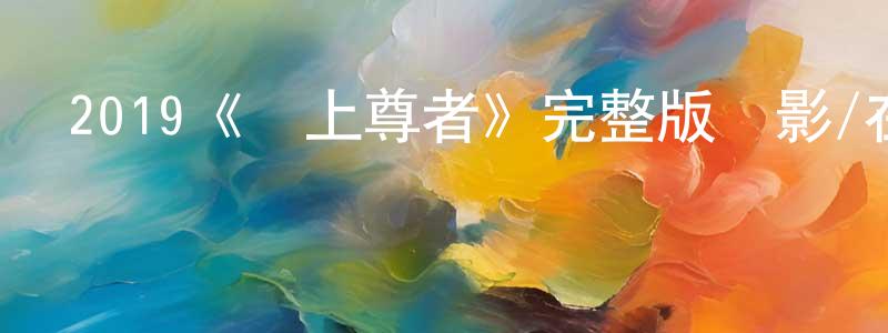 蔡廣富發布2019《無上尊者》完整版電影/在線觀看/百度云-美劇天堂